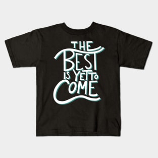 The best is yet to come Kids T-Shirt